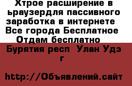 Хтрое расширение в ьраузердля пассивного заработка в интернете - Все города Бесплатное » Отдам бесплатно   . Бурятия респ.,Улан-Удэ г.